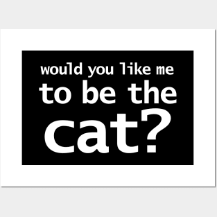 Would You Like Me to Be The Cat? Posters and Art